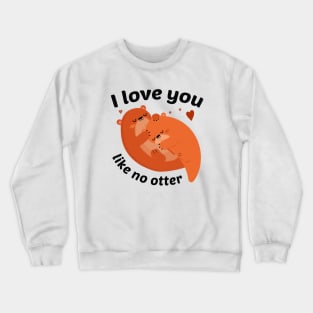 I Love You Like No Otter Crewneck Sweatshirt